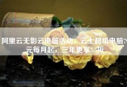 阿里云无影云电脑活动：云上超级电脑79元每月起，三年更享5.5折